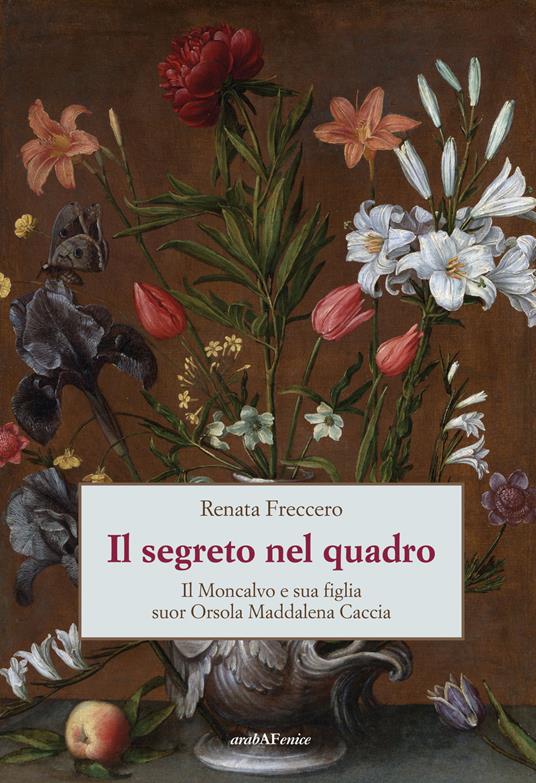 Il segreto nel quadro. Il Moncalvo e sua figlia suor Orsola Maddalena Caccia - Renata Freccero - copertina