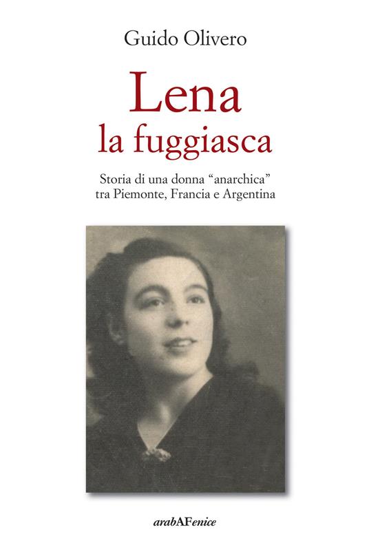 Lena la fuggiasca. Storia di una donna «anarchica» tra Piemonte, Francia e Argentina - Guido Olivero - copertina