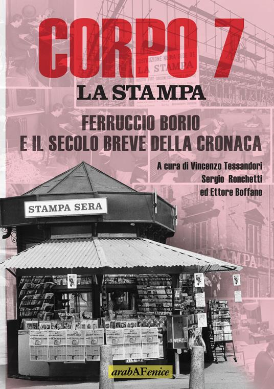 Corpo 7. La Stampa: Ferruccio Borio e il secolo breve della cronaca - Vincenzo Tessandori,Ettore Boffano,Sergio Ronchetti - copertina