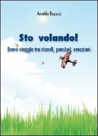 Sto volando! Breve viaggio tra ricordi, pensieri, emozioni - Arnaldo Baguzzi - copertina