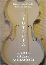 Liuteria. L'arte di fare miracoli