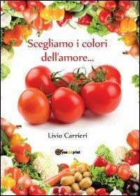 Scegliamo i colori dell'amore... - Livio Carrieri - copertina