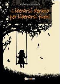 Liberarsi dentro per liberarsi fuori - Gabriele Pintaudi - copertina