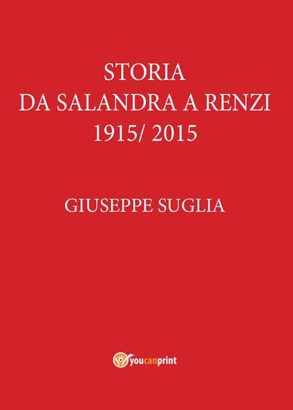 La storia da Salandra a Renzi 1915-2015 - Giuseppe Suglia - copertina