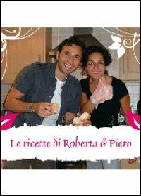 Le ricette di Roberta & Piero - Roberta & Piero - copertina