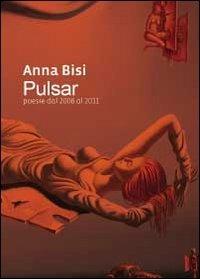 Pulsar. Poesie dal 2008 al 2011 - Anna Bisi - copertina