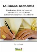 La buona economia. L'applicazione dei principi contenuti nell'enciclica Caritas in Veritate. Dall'economia capitalistica a quella civile