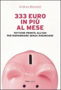 333 euro in più al mese. Tattiche pronte all'uso per risparmiare senza rinunciare - Andrea Benedet - copertina