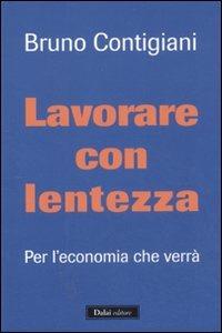 Lavorare con lentezza. Per l'economia che verrà - Bruno Contigiani - 5