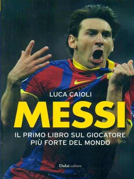 Messi. Il primo libro sul giocatore più forte del mondo - Luca Caioli - 4