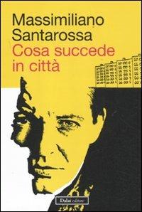 Cosa succede in città - Massimiliano Santarossa - 2