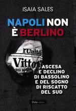 Napoli non è Berlino. Ascesa e declino di Bassolino e del sogno di riscatto del Sud