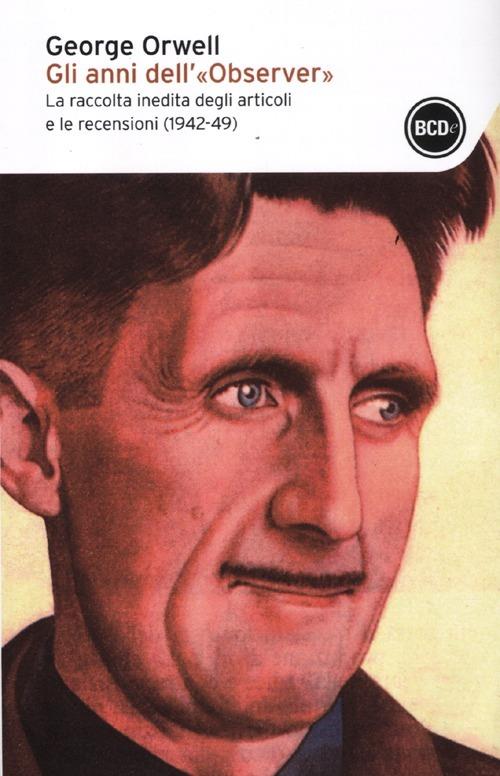 Gli anni dell'«Observer». La raccolta inedita degli articoli e delle recensioni (1942-49) - George Orwell - 4