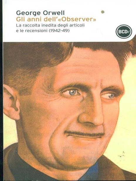 Gli anni dell'«Observer». La raccolta inedita degli articoli e delle recensioni (1942-49) - George Orwell - 6