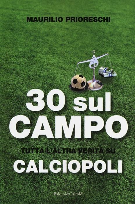 30 sul campo. Tutta l'altra verità su calciopoli - Maurilio Prioreschi - copertina