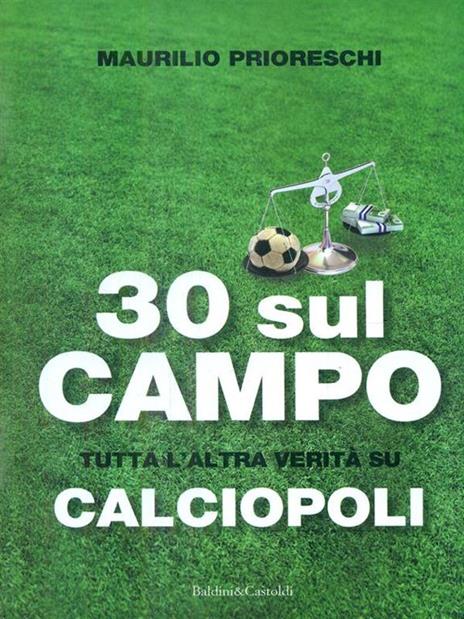 30 sul campo. Tutta l'altra verità su calciopoli - Maurilio Prioreschi - 5