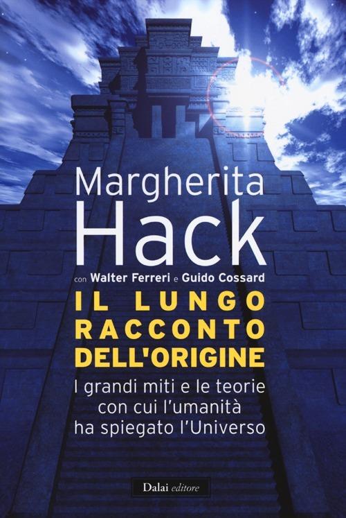 Il lungo racconto dell'origine. I grandi miti e le teorie con cui l'umanità ha spiegato l'universo - Margherita Hack,Walter Ferreri,Guido Cossard - copertina