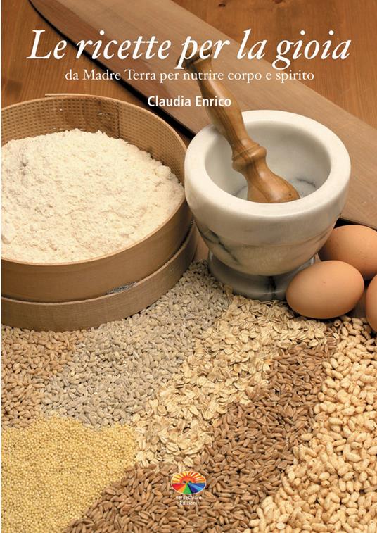 Le ricette per la gioia. Da Madre Terra per nutrire corpo e spirito - Claudia Enrico - ebook