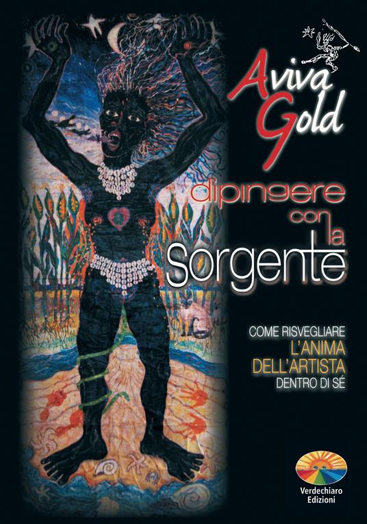 Dipingere con la sorgente, come risvegliare l'anima dell'artista dentro di sé - Aviva Gold,S. Niceforo,Marina Argenti,Claudia Enrico - ebook