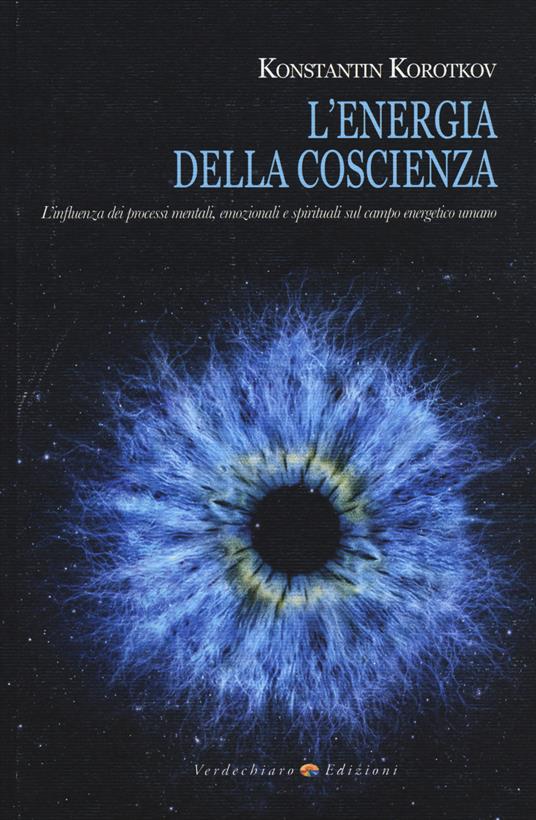 L' energia della coscienza. L'influenza dei processi mentali, emozionali e spirituali sul campo energetico umano - Konstantin Korotkov - copertina