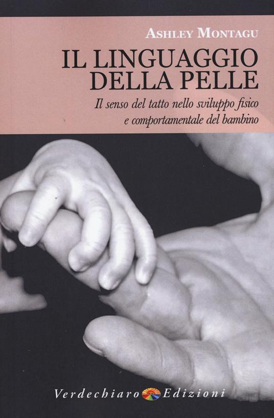 Il linguaggio della pelle. Il senso del tatto nello sviluppo fisico e comportamentale del bambino - Ashley Montagu - copertina