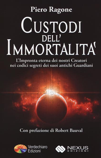 Custodi dell'immortalità. L'impronta eterna dei nostri creatori nei codici segreti dei suoi antichi guardiani - Ragone Piero - copertina