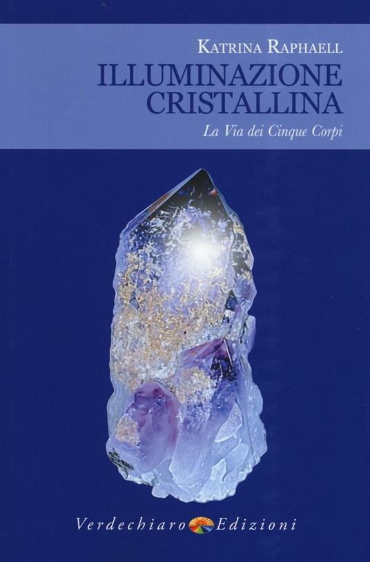 Illuminazione cristallina. La via dei cinque corpi - Katrina Raphaell - copertina