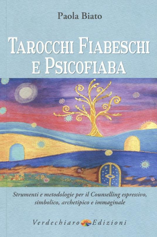 Tarocchi fiabeschi e psicofiaba. Strumenti e metodologie per il counselling espressivo, simbolico, archetipo e immaginale. Ediz. illustrata - Paola Biato - copertina