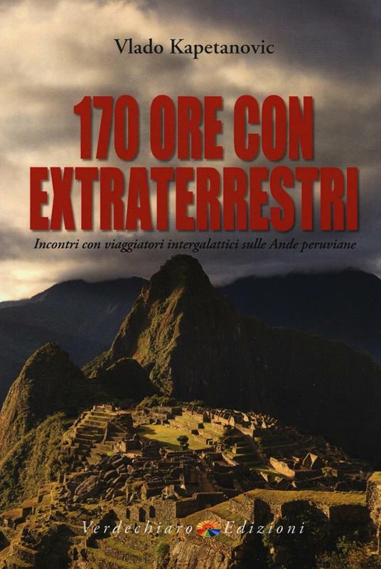 170 ore con gli extraterrestri. Incontri con viaggiatori intergalattici sulle Ande peruviane - Vlado Kapetanovic - copertina