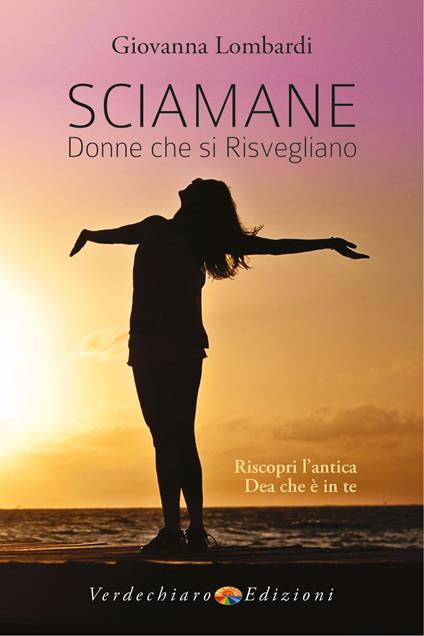 Sciamane, donne che si risvegliano. Riscopri l'antica dea che è in te - Giovanna Lombardi - copertina