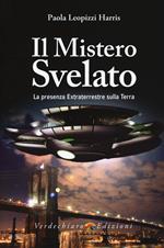 Il mistero svelato. La presenza extraterrestre sulla Terra