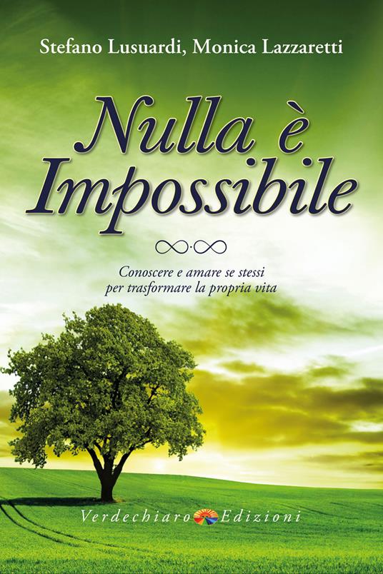 Nulla è impossibile. Conoscere e amare se stessi per trasformare la propria vita - Stefano Lusuardi,Monica Lazzaretti - copertina