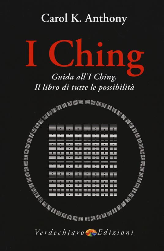 I Ching. Guida all'I Ching. Il libro di tutte le possibilità - Carol K. Anthony - copertina