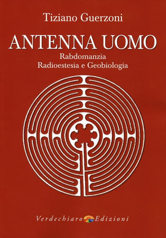 Antenna uomo. Rabdomanzia, radioestesia e geobiologia - Tiziano Guerzoni - copertina