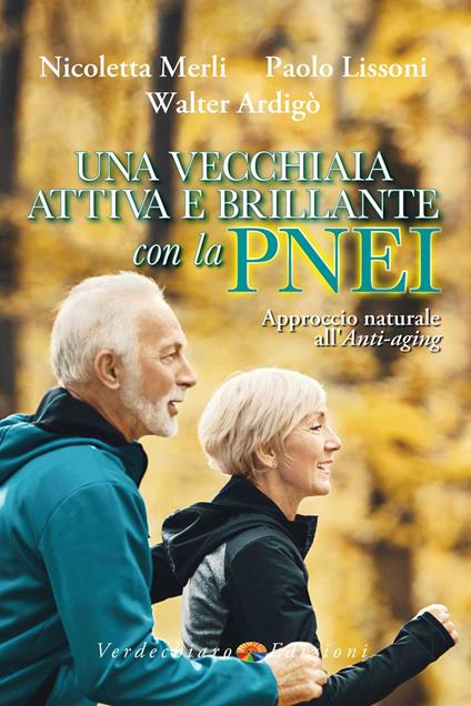 Una vecchiaia attiva e brillante con la PNEI. Approccio naturale all'anti-aging - Merli Nicoletta,Paolo Lissoni,Walter Ardigò - copertina