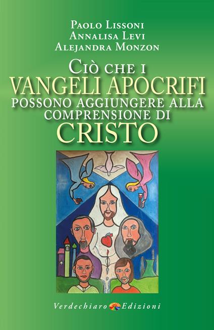 Ciò che i Vangeli apocrifi possono aggiungere alla comprensione di Cristo - Levi Annalisa,Paolo Lissoni,Alejandra Monzon - ebook