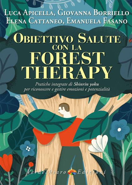 Obiettivo salute con la forest therapy. Pratiche integrate di Shinrin yoku per riconoscere e gestire emozioni e potenzialità - Luca Apicella,Giovanna Borriello,Elena Cattaneo - copertina