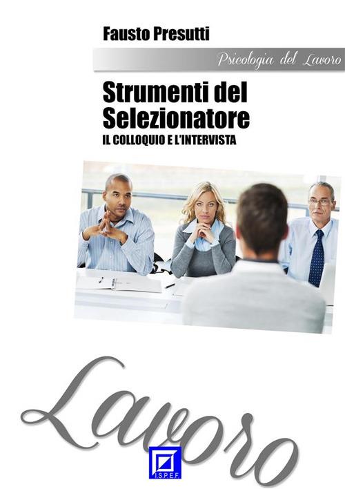 Gli strumenti del selezionatore: il colloquio e l'intervista - Fausto Presutti - ebook