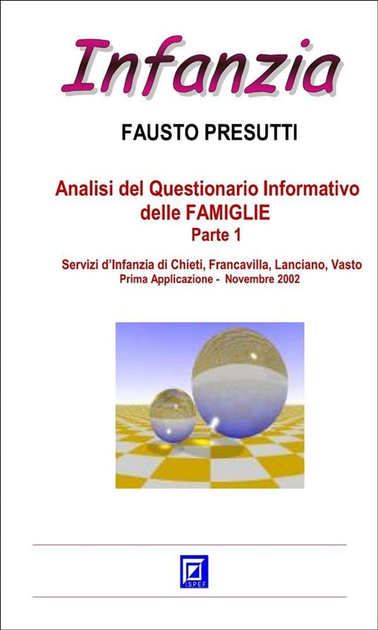 Analisi del questionario informativo delle famiglie. Servizi d'Infanzia di Chieti, Francavilla, Lanciano, Vasto. Vol. 1 - Fausto Presutti - ebook