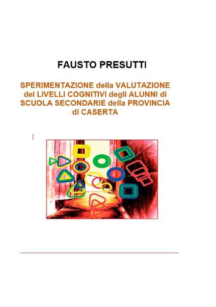 Sperimentazione della valutazione dei livelli cognitivi. Sperimentazione nelle scuole secondarie della provincia di Caserta - Fausto Presutti - ebook