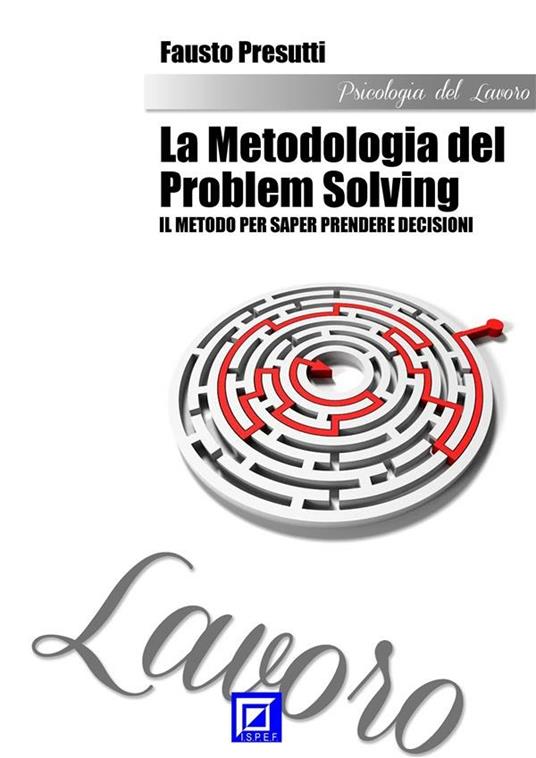 La metodologia del problem solving. Il metodo per saper prendere decisioni - Fausto Presutti - ebook