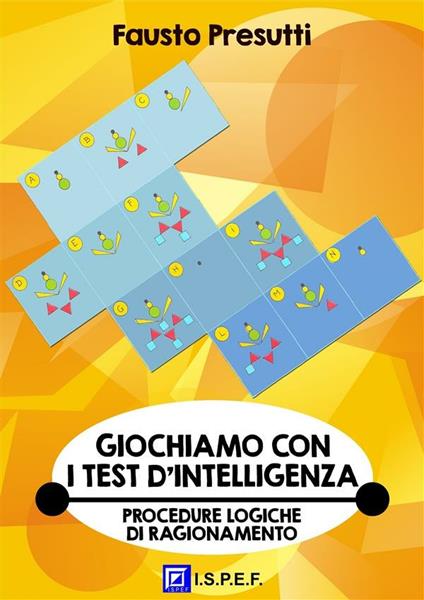 Giochiamo con i test d'intelligenza. Sviluppo delle procedure logiche di ragionamento - Fausto Presutti - ebook