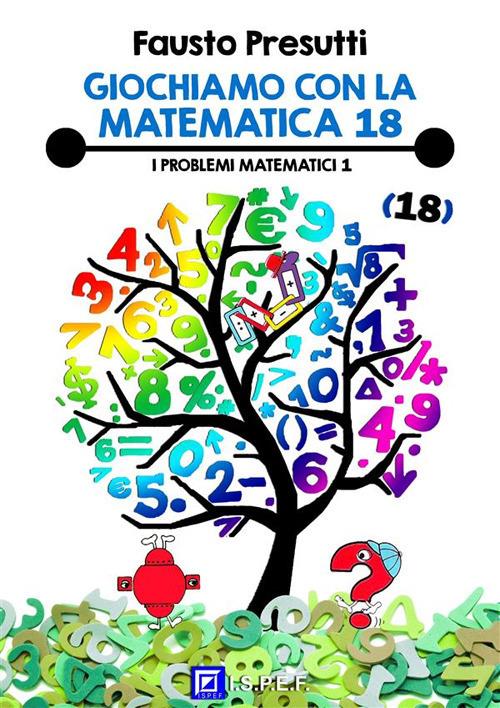 I Giochiamo con la matematica. Vol. 18 - Fausto Presutti,Fabio Poggi,Eduarda Salbitano - ebook