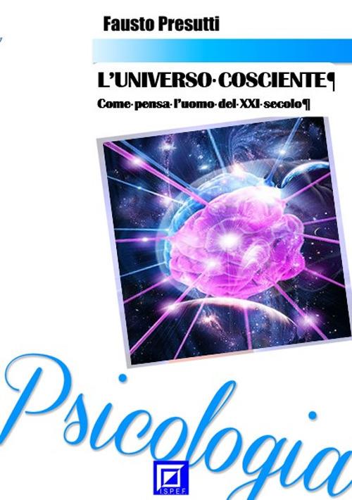 L' universo cosciente. Come pensa l'uomo del XXI secolo - Fausto Presutti - ebook