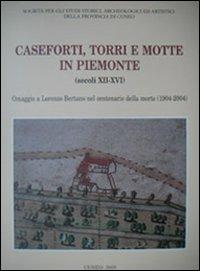 Caseforti torri e motte in Piemonte (secoli XII-XVI). Omaggi a Lorenzo Bertani nel centenario della morte (1904-2004) - copertina