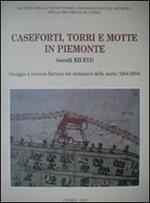 Caseforti torri e motte in Piemonte (secoli XII-XVI). Omaggi a Lorenzo Bertani nel centenario della morte (1904-2004)