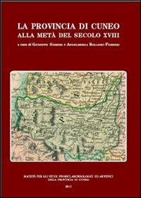La provincia di Cuneo alla metà del secolo XVIII - Giuseppe Griseri,Angelberga Rollero Ferreri - copertina