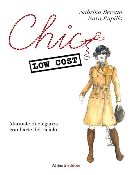 Chic low cost. Manuale di eleganza con l'arte del riciclo - Beretta,  Sabrina - Pupillo, Sara - Ebook - EPUB2 con Adobe DRM | IBS