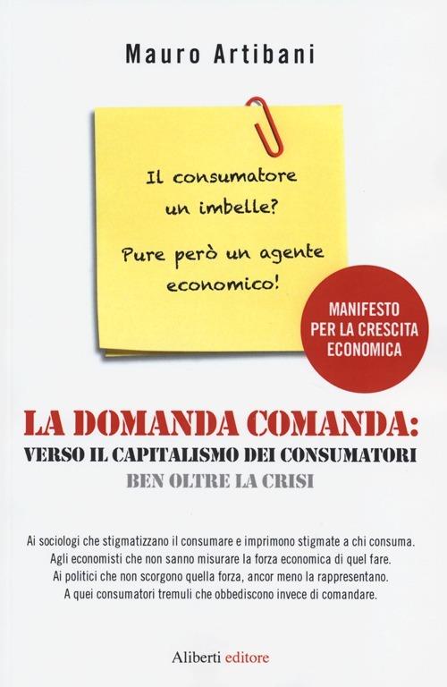 La domanda comanda: verso il capitalismo dei consumatori ben oltre la crisi - Mauro Artibani - copertina