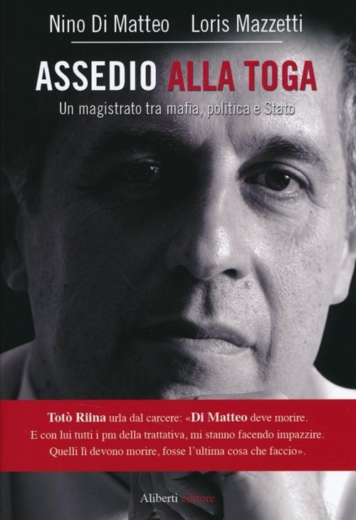 Assedio alla toga. Un magistrato tra mafia, politica e Stato - Nino Di Matteo,Loris Mazzetti - copertina